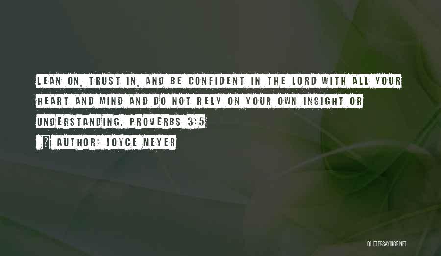 Joyce Meyer Quotes: Lean On, Trust In, And Be Confident In The Lord With All Your Heart And Mind And Do Not Rely