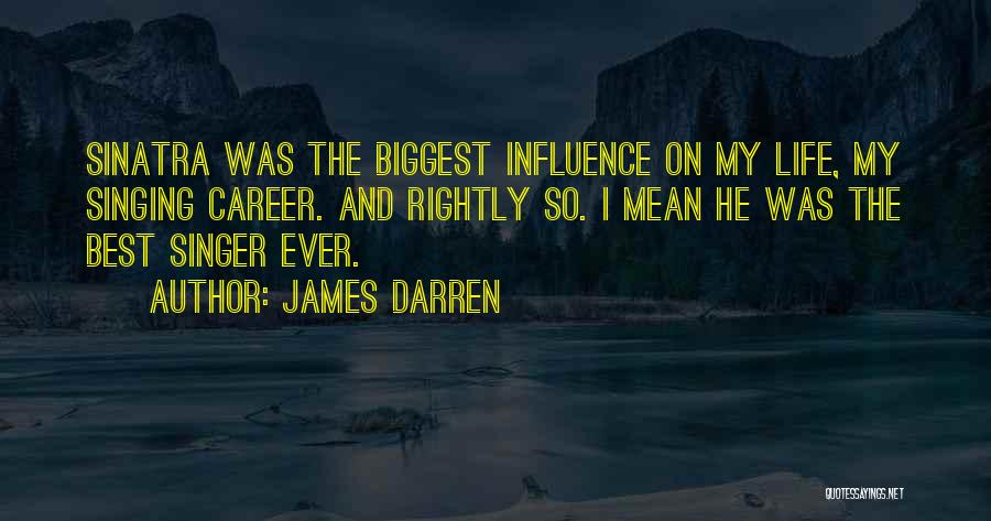 James Darren Quotes: Sinatra Was The Biggest Influence On My Life, My Singing Career. And Rightly So. I Mean He Was The Best