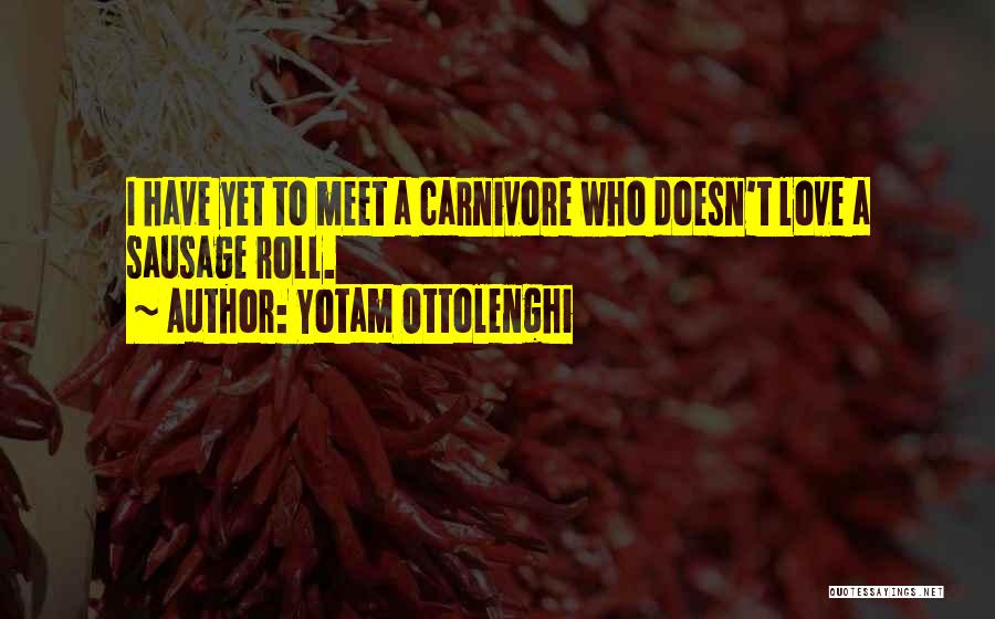 Yotam Ottolenghi Quotes: I Have Yet To Meet A Carnivore Who Doesn't Love A Sausage Roll.