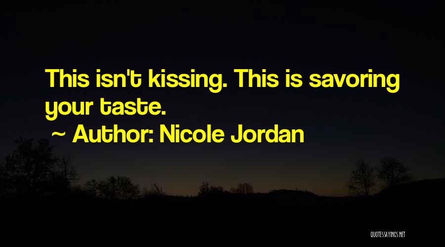 Nicole Jordan Quotes: This Isn't Kissing. This Is Savoring Your Taste.