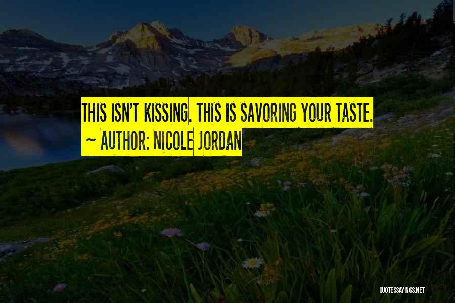Nicole Jordan Quotes: This Isn't Kissing. This Is Savoring Your Taste.