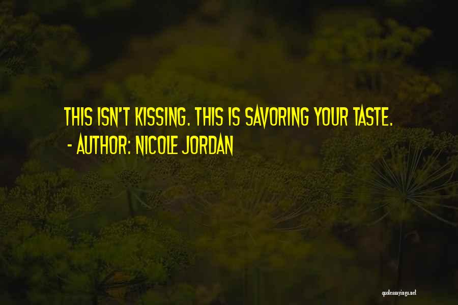 Nicole Jordan Quotes: This Isn't Kissing. This Is Savoring Your Taste.