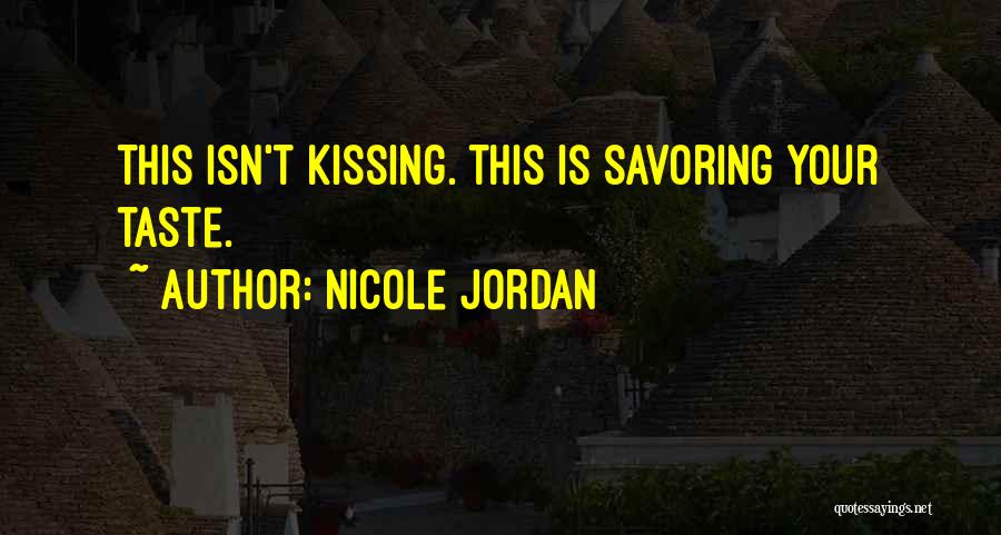 Nicole Jordan Quotes: This Isn't Kissing. This Is Savoring Your Taste.