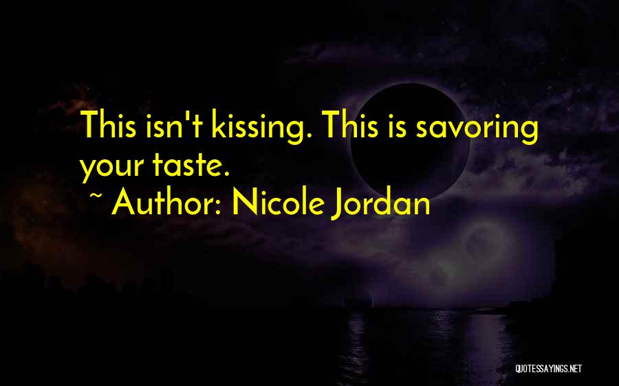 Nicole Jordan Quotes: This Isn't Kissing. This Is Savoring Your Taste.