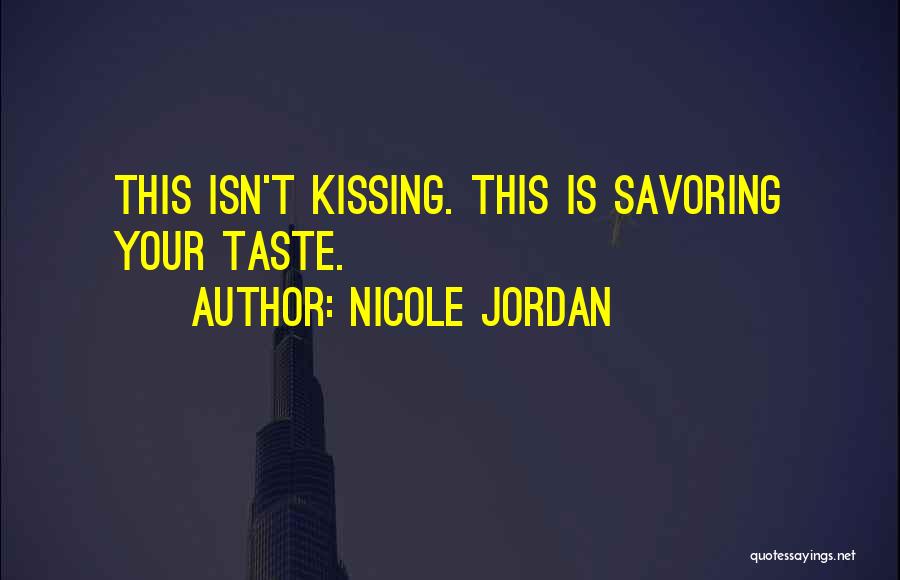 Nicole Jordan Quotes: This Isn't Kissing. This Is Savoring Your Taste.