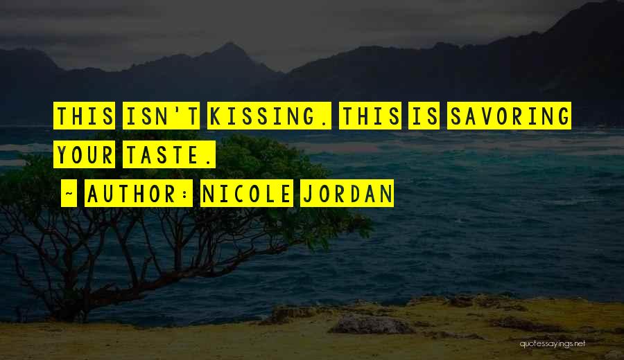 Nicole Jordan Quotes: This Isn't Kissing. This Is Savoring Your Taste.