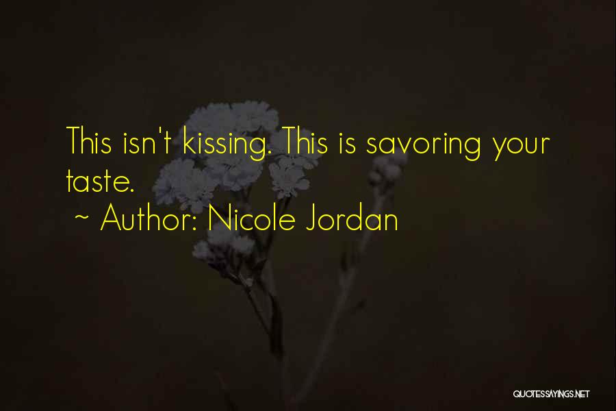 Nicole Jordan Quotes: This Isn't Kissing. This Is Savoring Your Taste.