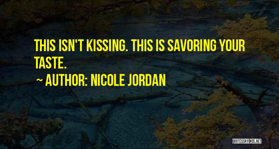 Nicole Jordan Quotes: This Isn't Kissing. This Is Savoring Your Taste.