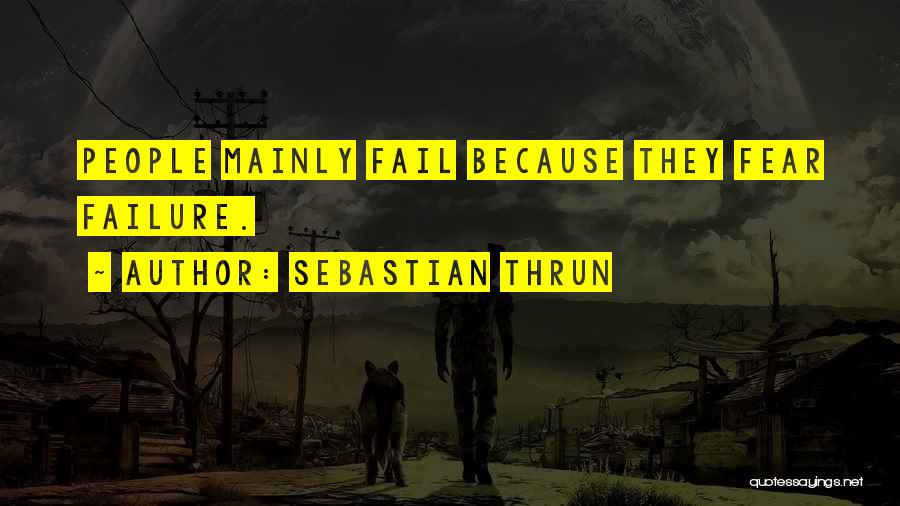 Sebastian Thrun Quotes: People Mainly Fail Because They Fear Failure.