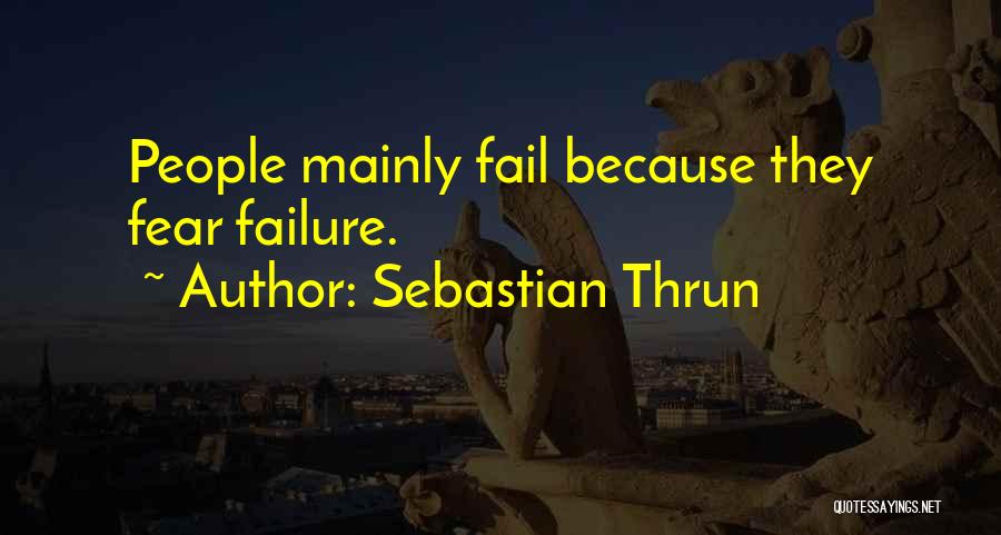 Sebastian Thrun Quotes: People Mainly Fail Because They Fear Failure.