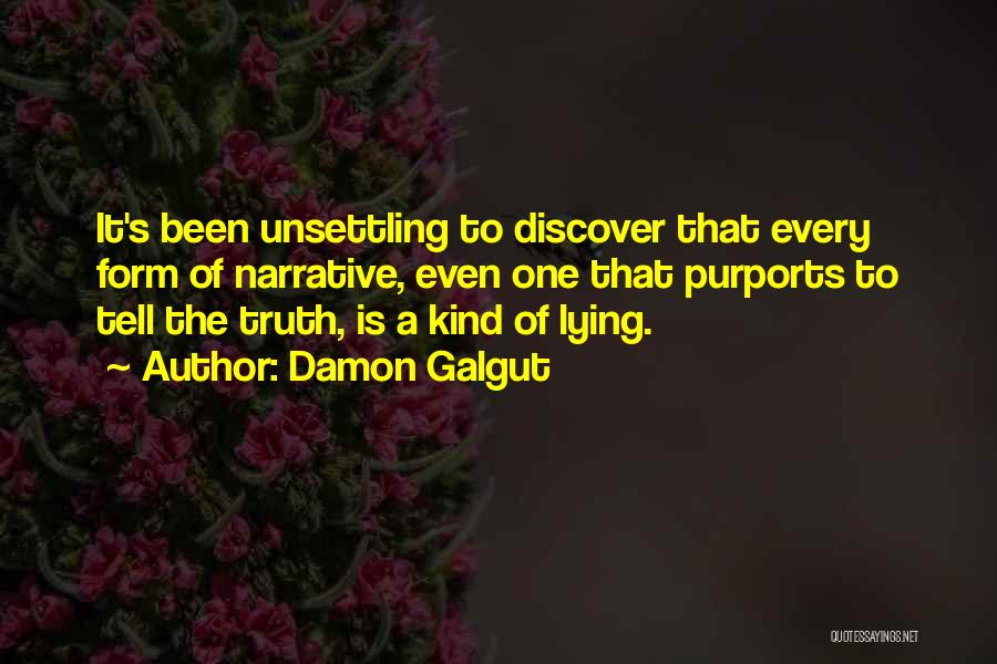 Damon Galgut Quotes: It's Been Unsettling To Discover That Every Form Of Narrative, Even One That Purports To Tell The Truth, Is A