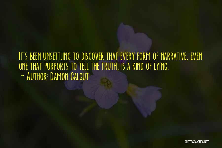 Damon Galgut Quotes: It's Been Unsettling To Discover That Every Form Of Narrative, Even One That Purports To Tell The Truth, Is A