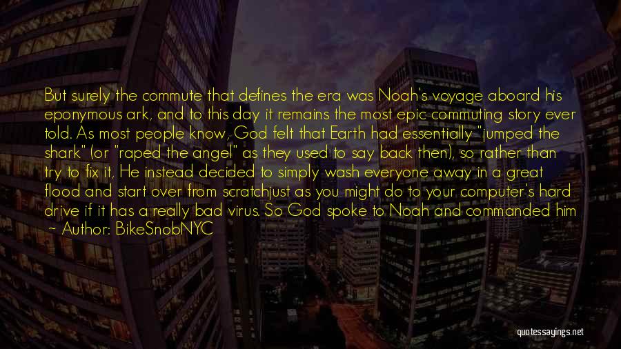 BikeSnobNYC Quotes: But Surely The Commute That Defines The Era Was Noah's Voyage Aboard His Eponymous Ark, And To This Day It