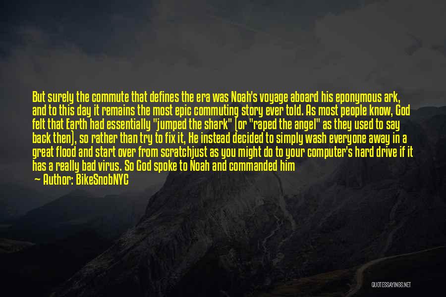BikeSnobNYC Quotes: But Surely The Commute That Defines The Era Was Noah's Voyage Aboard His Eponymous Ark, And To This Day It