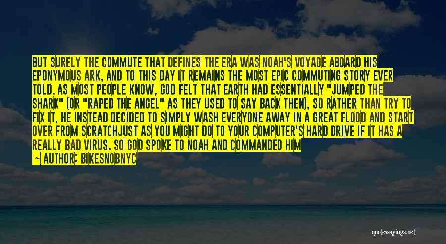 BikeSnobNYC Quotes: But Surely The Commute That Defines The Era Was Noah's Voyage Aboard His Eponymous Ark, And To This Day It