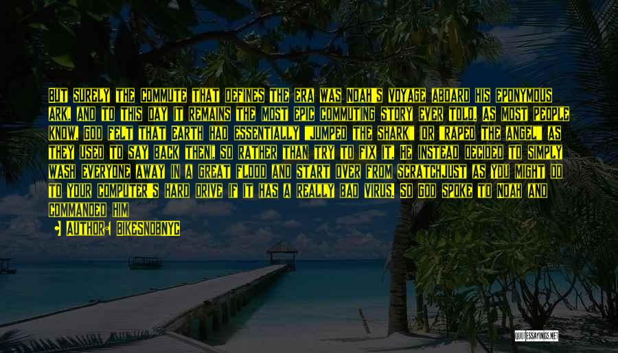 BikeSnobNYC Quotes: But Surely The Commute That Defines The Era Was Noah's Voyage Aboard His Eponymous Ark, And To This Day It