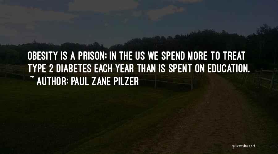 Paul Zane Pilzer Quotes: Obesity Is A Prison; In The Us We Spend More To Treat Type 2 Diabetes Each Year Than Is Spent