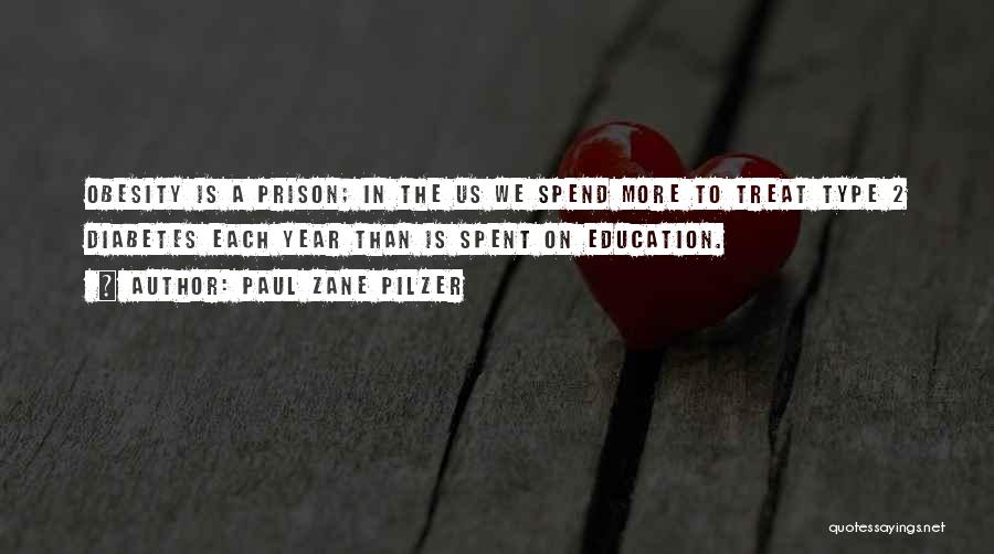 Paul Zane Pilzer Quotes: Obesity Is A Prison; In The Us We Spend More To Treat Type 2 Diabetes Each Year Than Is Spent