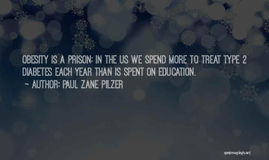 Paul Zane Pilzer Quotes: Obesity Is A Prison; In The Us We Spend More To Treat Type 2 Diabetes Each Year Than Is Spent