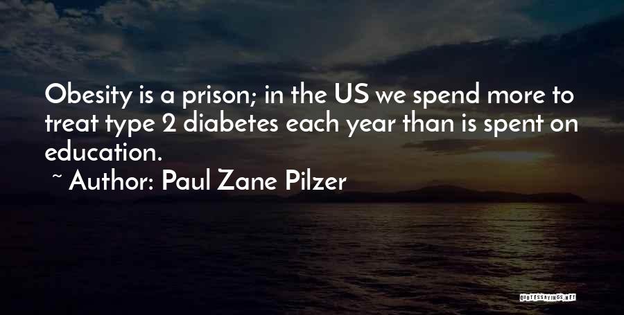 Paul Zane Pilzer Quotes: Obesity Is A Prison; In The Us We Spend More To Treat Type 2 Diabetes Each Year Than Is Spent