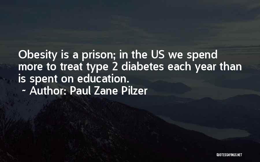 Paul Zane Pilzer Quotes: Obesity Is A Prison; In The Us We Spend More To Treat Type 2 Diabetes Each Year Than Is Spent