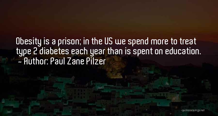 Paul Zane Pilzer Quotes: Obesity Is A Prison; In The Us We Spend More To Treat Type 2 Diabetes Each Year Than Is Spent
