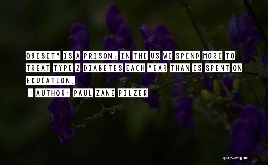 Paul Zane Pilzer Quotes: Obesity Is A Prison; In The Us We Spend More To Treat Type 2 Diabetes Each Year Than Is Spent