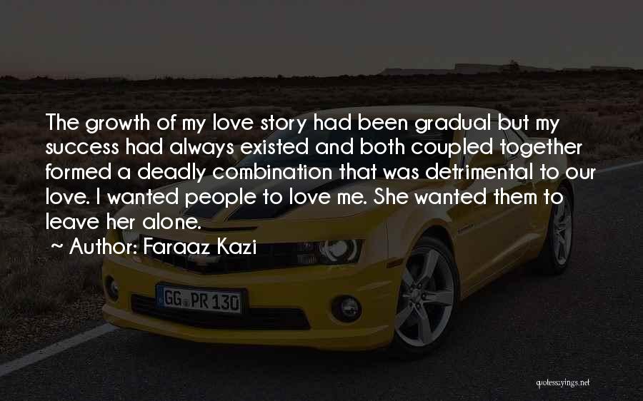 Faraaz Kazi Quotes: The Growth Of My Love Story Had Been Gradual But My Success Had Always Existed And Both Coupled Together Formed