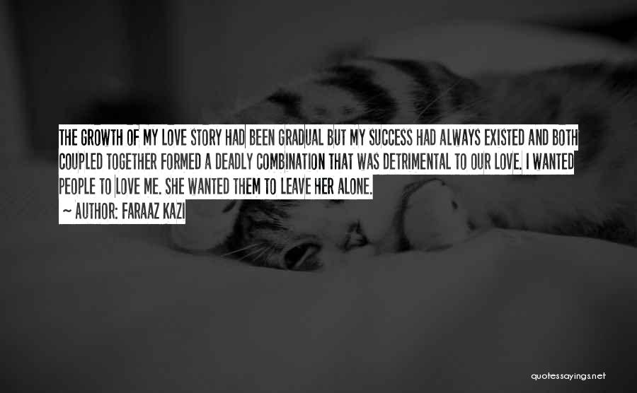 Faraaz Kazi Quotes: The Growth Of My Love Story Had Been Gradual But My Success Had Always Existed And Both Coupled Together Formed