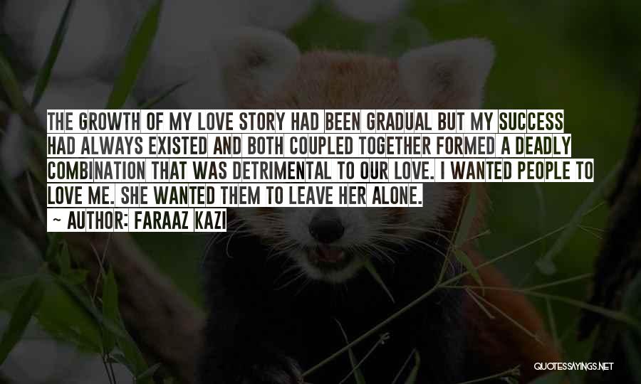 Faraaz Kazi Quotes: The Growth Of My Love Story Had Been Gradual But My Success Had Always Existed And Both Coupled Together Formed