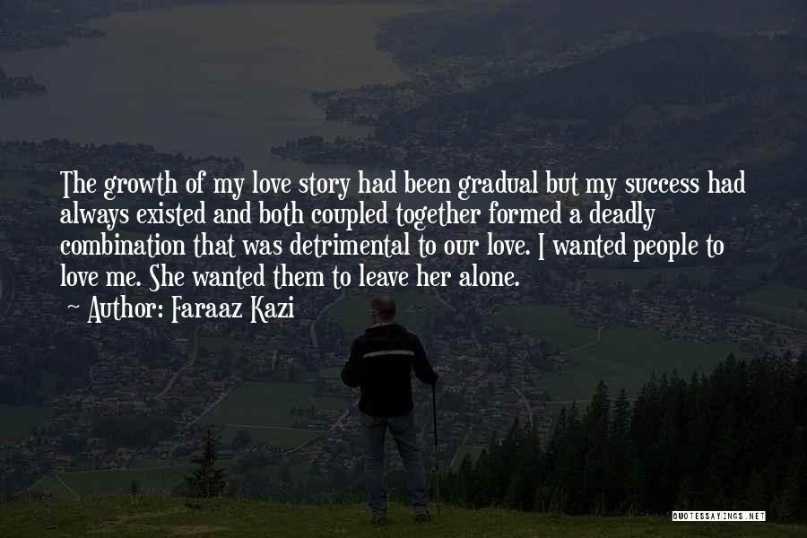 Faraaz Kazi Quotes: The Growth Of My Love Story Had Been Gradual But My Success Had Always Existed And Both Coupled Together Formed