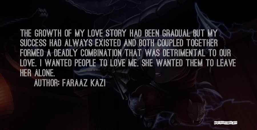 Faraaz Kazi Quotes: The Growth Of My Love Story Had Been Gradual But My Success Had Always Existed And Both Coupled Together Formed