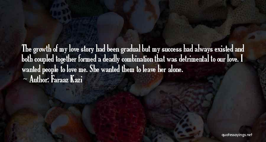 Faraaz Kazi Quotes: The Growth Of My Love Story Had Been Gradual But My Success Had Always Existed And Both Coupled Together Formed