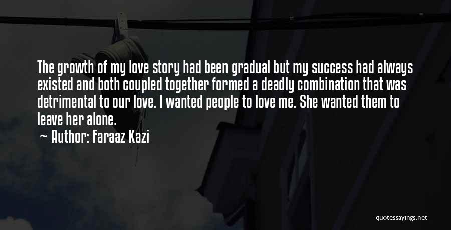 Faraaz Kazi Quotes: The Growth Of My Love Story Had Been Gradual But My Success Had Always Existed And Both Coupled Together Formed