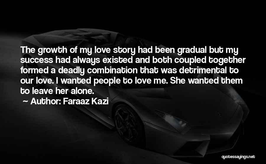 Faraaz Kazi Quotes: The Growth Of My Love Story Had Been Gradual But My Success Had Always Existed And Both Coupled Together Formed