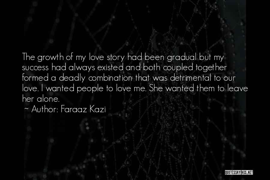 Faraaz Kazi Quotes: The Growth Of My Love Story Had Been Gradual But My Success Had Always Existed And Both Coupled Together Formed