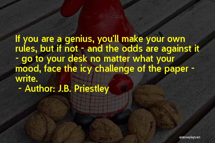 J.B. Priestley Quotes: If You Are A Genius, You'll Make Your Own Rules, But If Not - And The Odds Are Against It