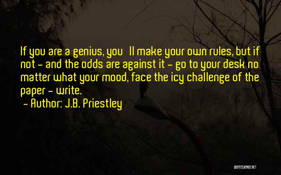 J.B. Priestley Quotes: If You Are A Genius, You'll Make Your Own Rules, But If Not - And The Odds Are Against It