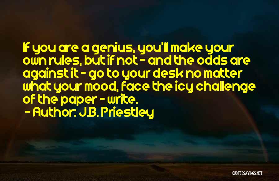 J.B. Priestley Quotes: If You Are A Genius, You'll Make Your Own Rules, But If Not - And The Odds Are Against It