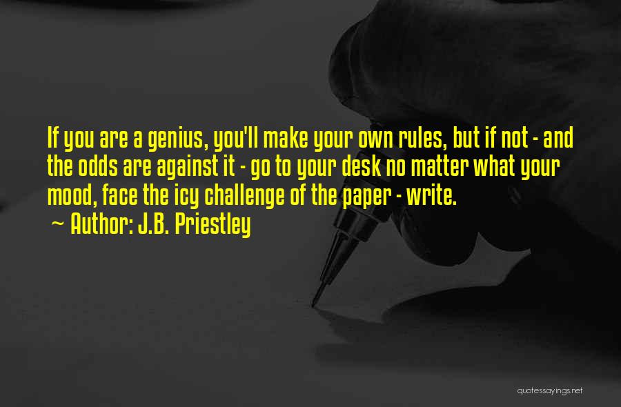 J.B. Priestley Quotes: If You Are A Genius, You'll Make Your Own Rules, But If Not - And The Odds Are Against It