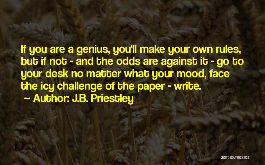 J.B. Priestley Quotes: If You Are A Genius, You'll Make Your Own Rules, But If Not - And The Odds Are Against It