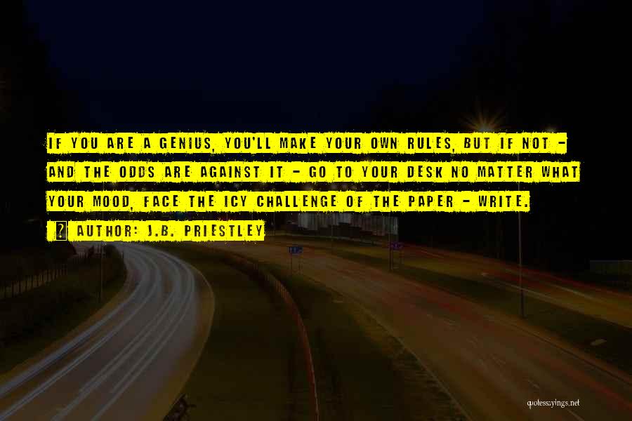 J.B. Priestley Quotes: If You Are A Genius, You'll Make Your Own Rules, But If Not - And The Odds Are Against It