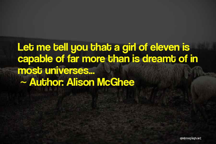 Alison McGhee Quotes: Let Me Tell You That A Girl Of Eleven Is Capable Of Far More Than Is Dreamt Of In Most
