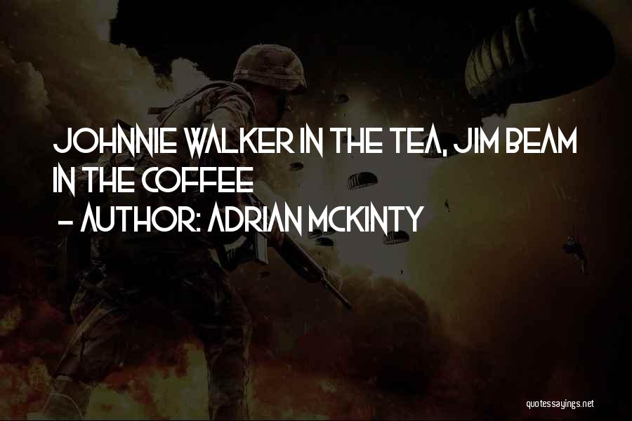 Adrian McKinty Quotes: Johnnie Walker In The Tea, Jim Beam In The Coffee