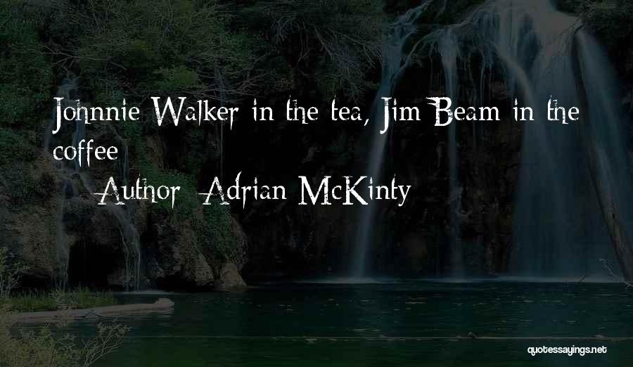Adrian McKinty Quotes: Johnnie Walker In The Tea, Jim Beam In The Coffee