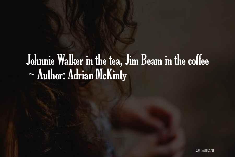 Adrian McKinty Quotes: Johnnie Walker In The Tea, Jim Beam In The Coffee