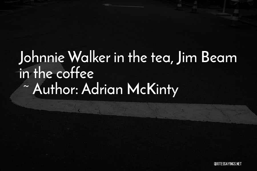 Adrian McKinty Quotes: Johnnie Walker In The Tea, Jim Beam In The Coffee