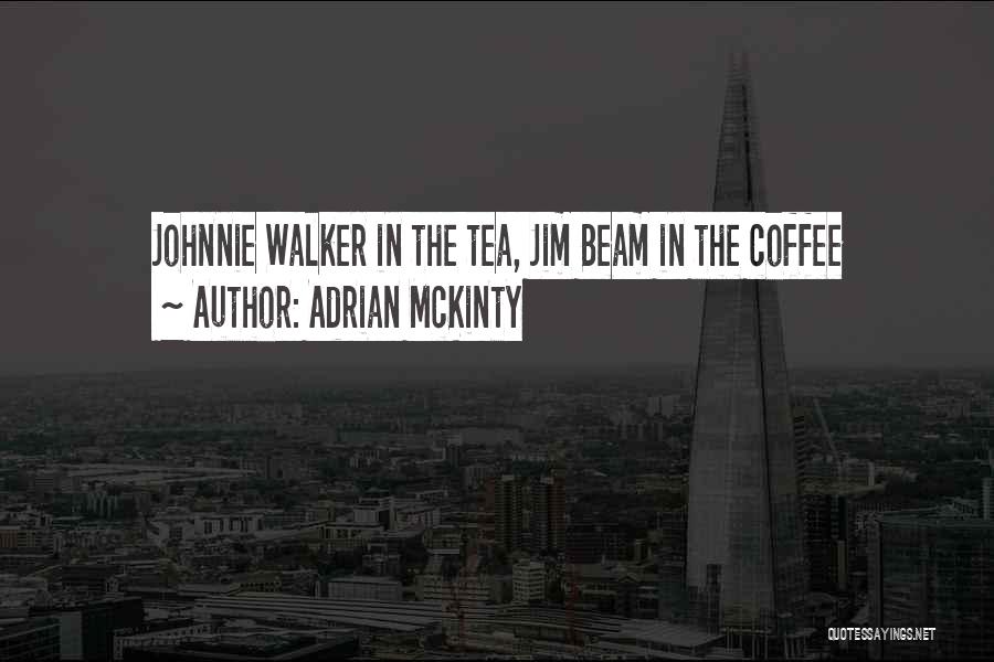 Adrian McKinty Quotes: Johnnie Walker In The Tea, Jim Beam In The Coffee