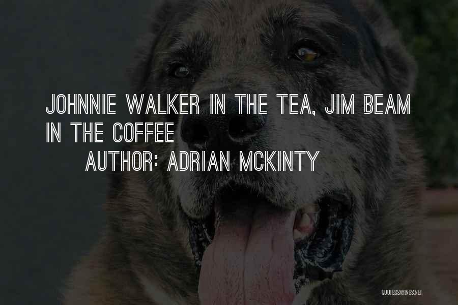 Adrian McKinty Quotes: Johnnie Walker In The Tea, Jim Beam In The Coffee