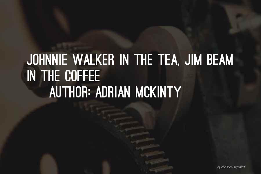 Adrian McKinty Quotes: Johnnie Walker In The Tea, Jim Beam In The Coffee